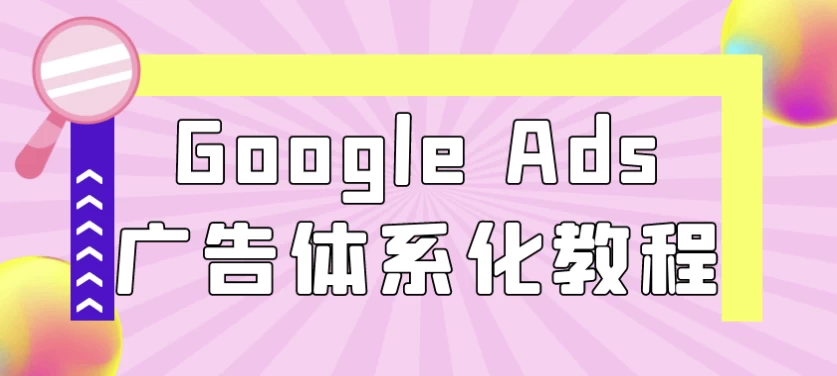 Google Ads广告体系化教程