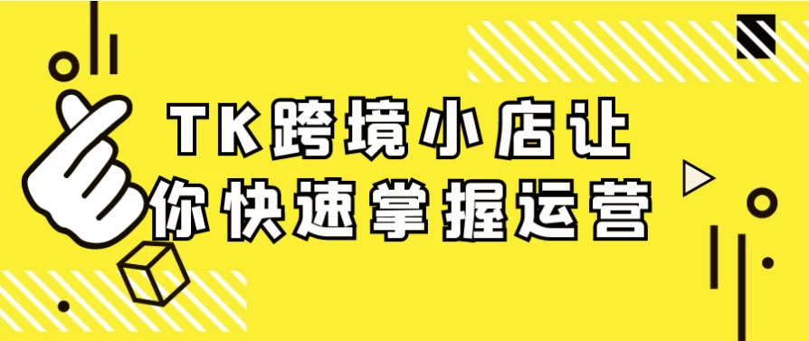 TK跨境小店让你快速掌握运营