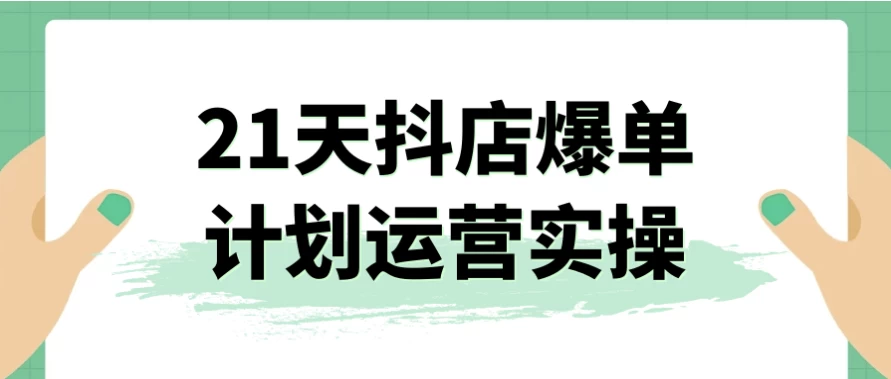 21天抖店爆单计划运营实操