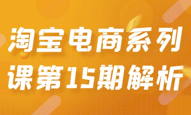 淘宝电商系列课第15期解析