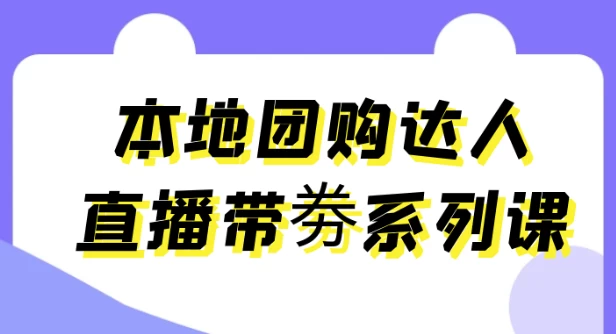 本地团购达人直播带劵系列课