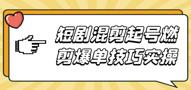 短剧混剪起号燃剪爆单技巧实操