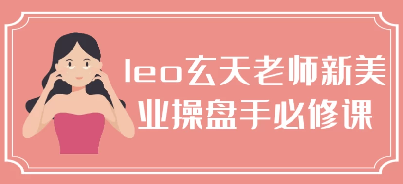 leo玄天老师新美业操盘手必修课